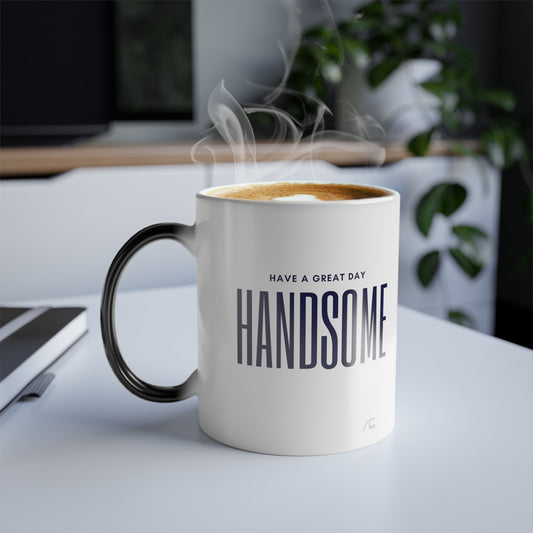 Color Changing, positive vibe "Have a great day Handsome" Coffee mug, Color Morphing Mug, 11oz